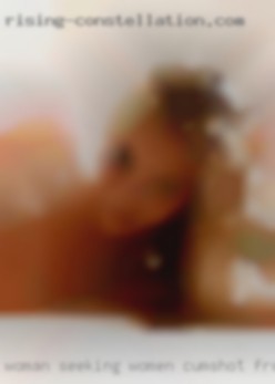 Woman seeking women cumshot from stranger.